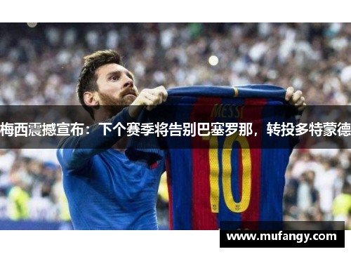 梅西震撼宣布：下个赛季将告别巴塞罗那，转投多特蒙德