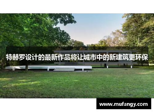 特赫罗设计的最新作品将让城市中的新建筑更环保